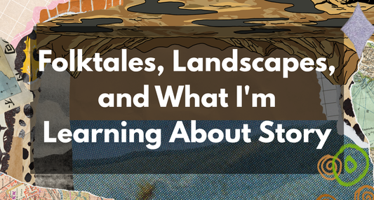 Folktales, Landscapes, and What I'm Learning About Story